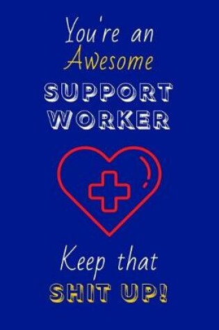 Cover of You're An Awesome Support Worker Keep That Shit Up!
