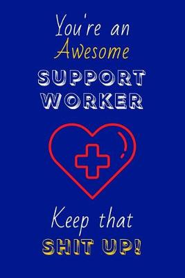 Book cover for You're An Awesome Support Worker Keep That Shit Up!