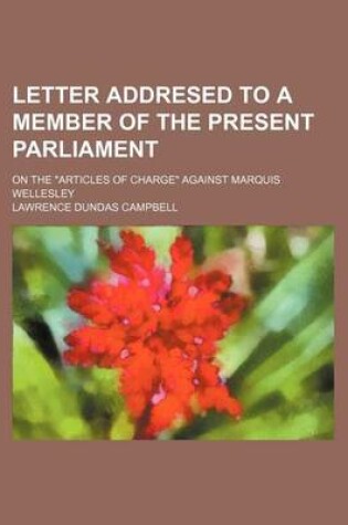 Cover of Letter Addresed to a Member of the Present Parliament; On the "Articles of Charge" Against Marquis Wellesley