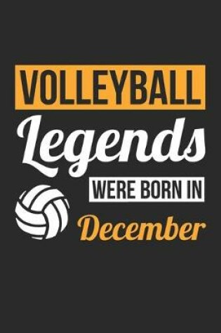 Cover of Volleyball Legends Were Born In December - Volleyball Journal - Volleyball Notebook - Birthday Gift for Volleyball Player
