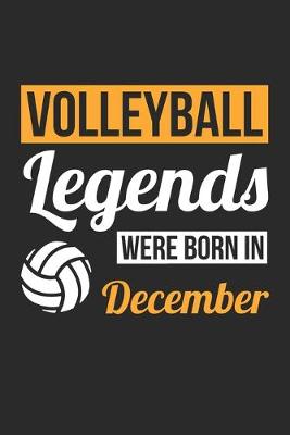 Book cover for Volleyball Legends Were Born In December - Volleyball Journal - Volleyball Notebook - Birthday Gift for Volleyball Player
