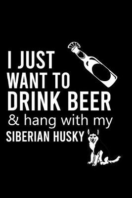 Book cover for I Just Want to Drink Beer & Hang with My Siberian Husky