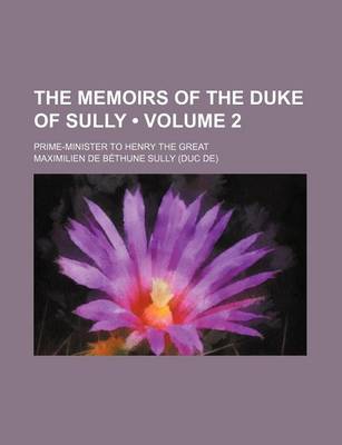 Book cover for The Memoirs of the Duke of Sully (Volume 2); Prime-Minister to Henry the Great