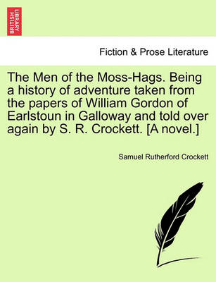 Book cover for The Men of the Moss-Hags. Being a History of Adventure Taken from the Papers of William Gordon of Earlstoun in Galloway and Told Over Again by S. R. Crockett. [A Novel.]