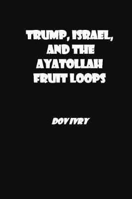 Book cover for Trump, Israel, and the Ayatollah Fruit Loops