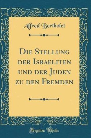 Cover of Die Stellung Der Israeliten Und Der Juden Zu Den Fremden (Classic Reprint)