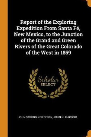 Cover of Report of the Exploring Expedition from Santa Fé, New Mexico, to the Junction of the Grand and Green Rivers of the Great Colorado of the West in 1859