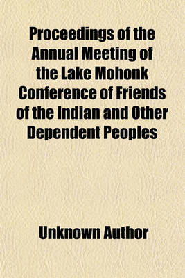 Book cover for Proceedings of the Annual Meeting of the Lake Mohonk Conference of Friends of the Indian and Other Dependent Peoples