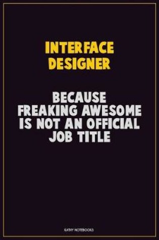 Cover of Interface Designer, Because Freaking Awesome Is Not An Official Job Title