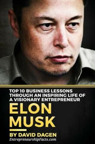 Cover of Elon Musk- Top 10 Business Lessons Through an Inspiring Life of a Visionary Entrepreneur