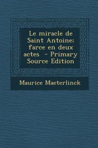 Cover of Le Miracle de Saint Antoine; Farce En Deux Actes - Primary Source Edition