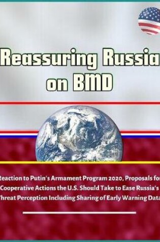 Cover of Reassuring Russia on BMD - Reaction to Putin's Armament Program 2020, Proposals for Cooperative Actions the U.S. Should Take to Ease Russia's Threat Perception Including Sharing of Early Warning Data