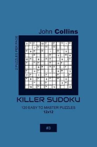 Cover of Killer Sudoku - 120 Easy To Master Puzzles 12x12 - 3