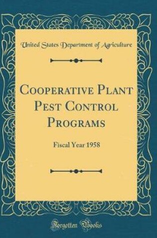 Cover of Cooperative Plant Pest Control Programs: Fiscal Year 1958 (Classic Reprint)