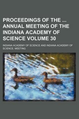 Cover of Proceedings of the Annual Meeting of the Indiana Academy of Science Volume 30