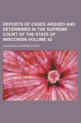 Cover of Reports of Cases Argued and Determined in the Supreme Court of the State of Wisconsin Volume 42