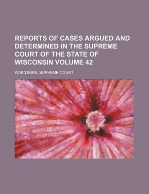 Book cover for Reports of Cases Argued and Determined in the Supreme Court of the State of Wisconsin Volume 42