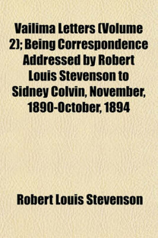 Cover of Vailima Letters (Volume 2); Being Correspondence Addressed by Robert Louis Stevenson to Sidney Colvin, November, 1890-October, 1894