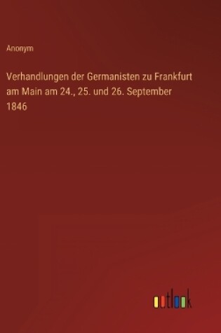 Cover of Verhandlungen der Germanisten zu Frankfurt am Main am 24., 25. und 26. September 1846