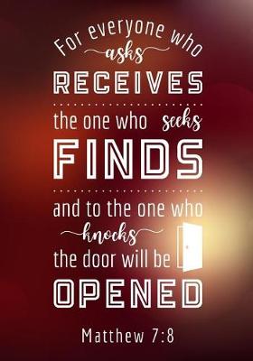 Book cover for For everyone who asks receives the one who seeks Finds and to the one who knocks the door will be opened Matthew 7