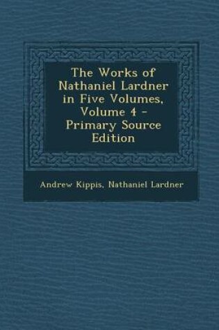Cover of The Works of Nathaniel Lardner in Five Volumes, Volume 4