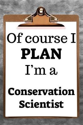 Book cover for Of Course I Plan I'm a Conservation Scientist