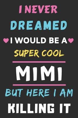 Book cover for I Never Dreamed I Would Be A Super Cool Mimi But Here I am Killing It