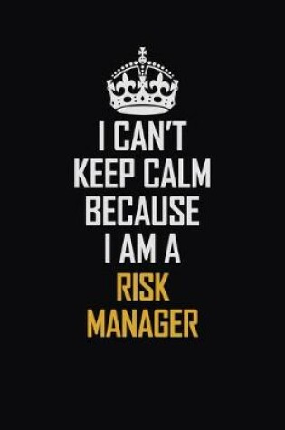 Cover of I Can't Keep Calm Because I Am A Risk Manager