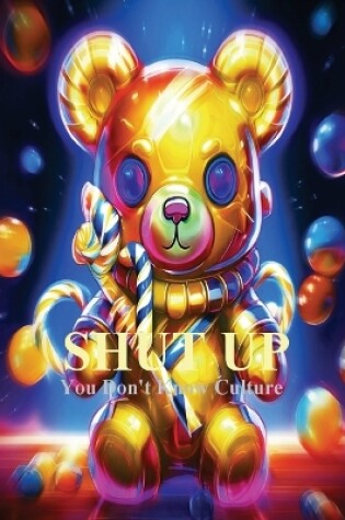 Cover of Shut Up. You Don't Know Culture