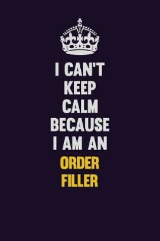 Cover of I can't Keep Calm Because I Am An Order Filler