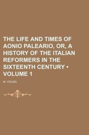 Cover of The Life and Times of Aonio Paleario, Or, a History of the Italian Reformers in the Sixteenth Century (Volume 1)