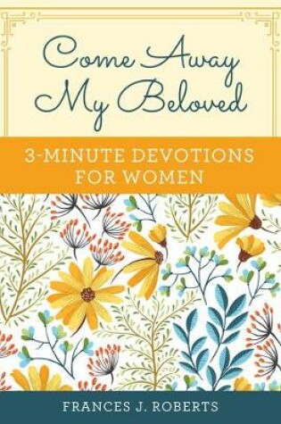 Cover of Come Away My Beloved: 3-Minute Devotions for Women