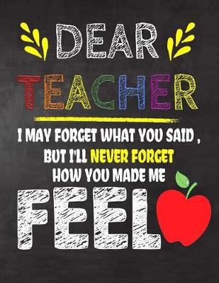 Book cover for Dear Teacher I May Forget What You Said, But I'll Never Forget How You Made Me Feel