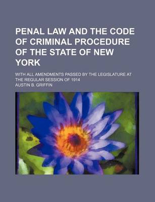 Book cover for Penal Law and the Code of Criminal Procedure of the State of New York; With All Amendments Passed by the Legislature at the Regular Session of 1914