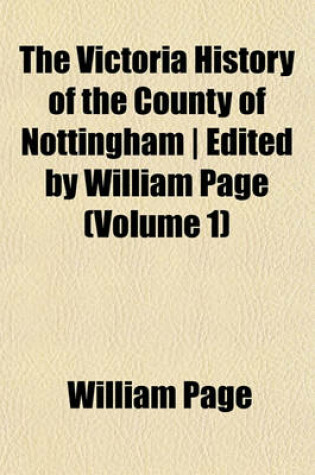 Cover of The Victoria History of the County of Nottingham - Edited by William Page (Volume 1)