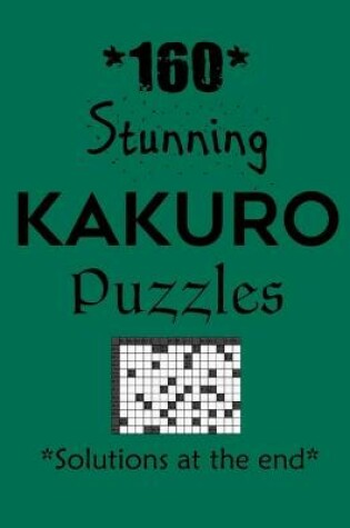 Cover of 160 Stunning Kakuro Puzzles - Solutions at the end