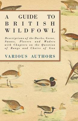 Book cover for A Guide to British Wildfowl - Descriptions of the Ducks, Geese, Swans, Plovers and Waders with Chapters on the Question of Range and Choice of Gun