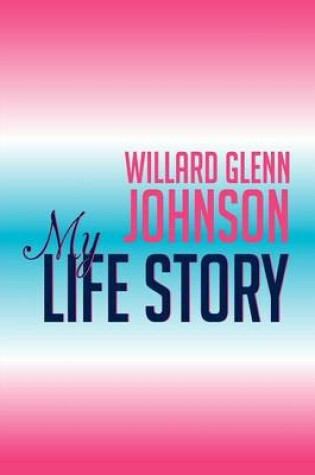 Cover of Willard Glenn Johnson, My Life Story