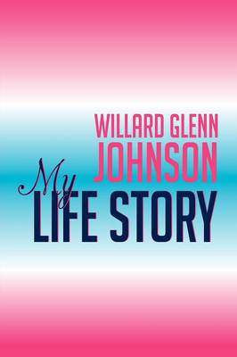 Book cover for Willard Glenn Johnson, My Life Story