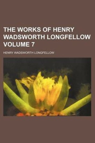 Cover of The Works of Henry Wadsworth Longfellow Volume 7