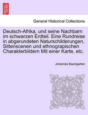 Book cover for Deutsch-Afrika, Und Seine Nachbarn Im Schwarzen Erdteil. Eine Rundreise in Abgerundeten Naturschilderungen, Sittenscenen Und Ethnograpischen Charakterbildern Mit Einer Karte, Etc.