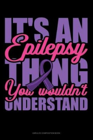 Cover of It's An Epilepsy Thing You Wouldn't Understand