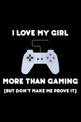 Cover of I Love My Girl More Than Gaming (But Don't Make Me Prove It)