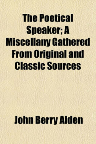 Cover of The Poetical Speaker; A Miscellany Gathered from Original and Classic Sources