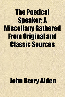 Book cover for The Poetical Speaker; A Miscellany Gathered from Original and Classic Sources