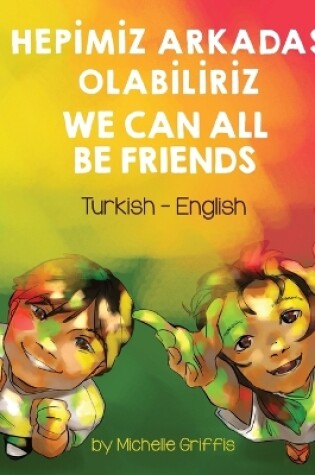 Cover of We Can All Be Friends (Turkish-English)