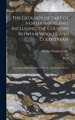 Book cover for The Geology of Part of Northumberland, Including the Country Between Wooler and Coldstream; (explanation of Quarter-sheet 110 S. W., new Series, Sheet 3)