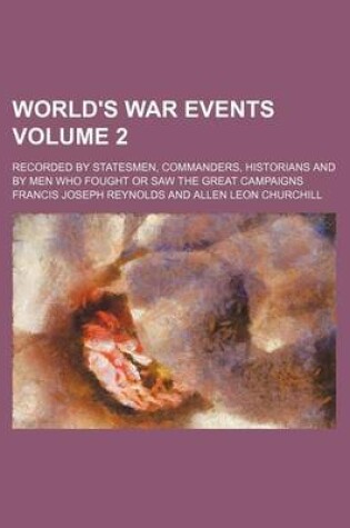 Cover of World's War Events Volume 2; Recorded by Statesmen, Commanders, Historians and by Men Who Fought or Saw the Great Campaigns