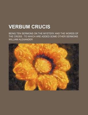 Book cover for Verbum Crucis; Being Ten Sermons on the Mystery and the Words of the Cross