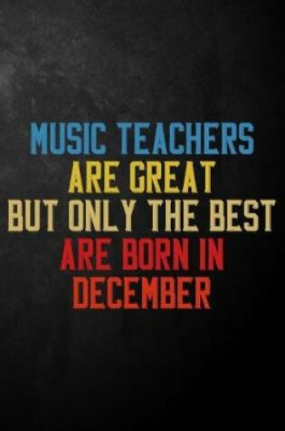 Cover of Music Teachers Are Great But Only The Best Are Born In December